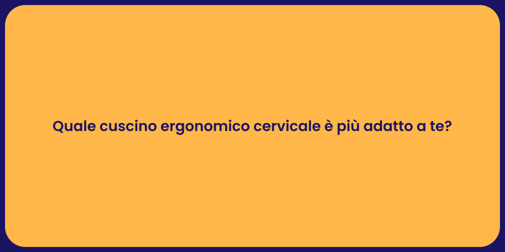 Quale cuscino ergonomico cervicale è più adatto a te?