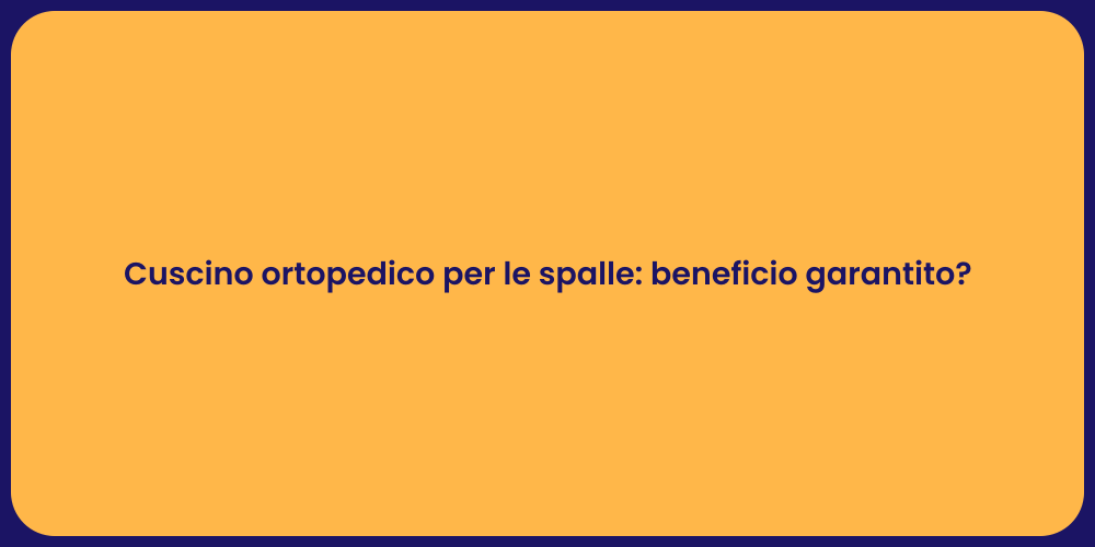 Cuscino ortopedico per le spalle: beneficio garantito?