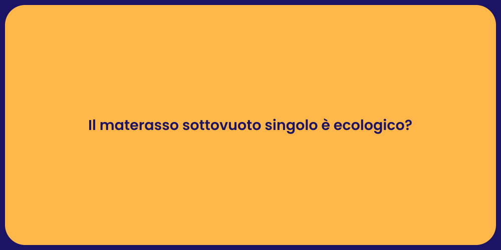 Il materasso sottovuoto singolo è ecologico?