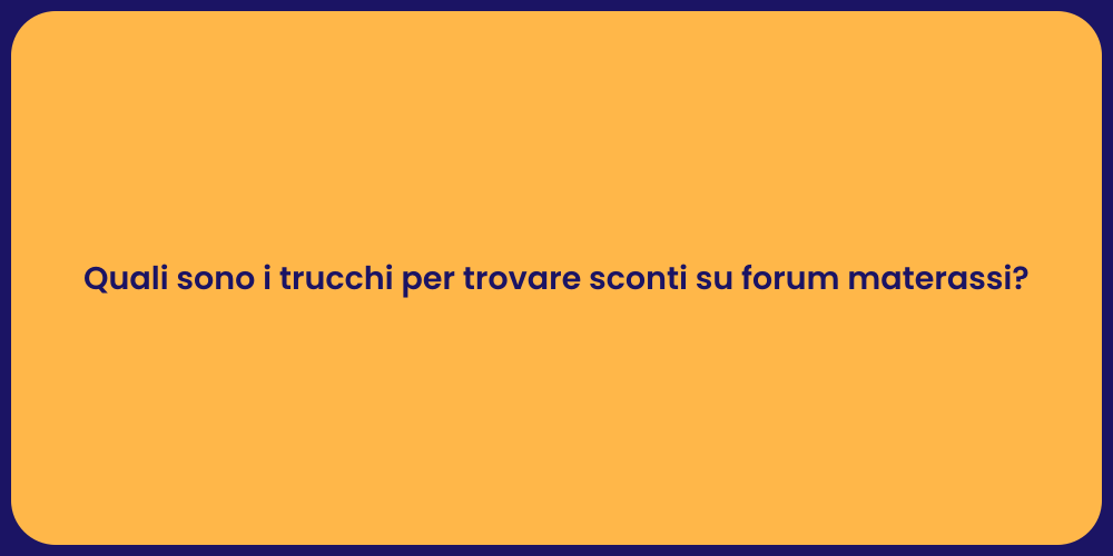 Quali sono i trucchi per trovare sconti su forum materassi?