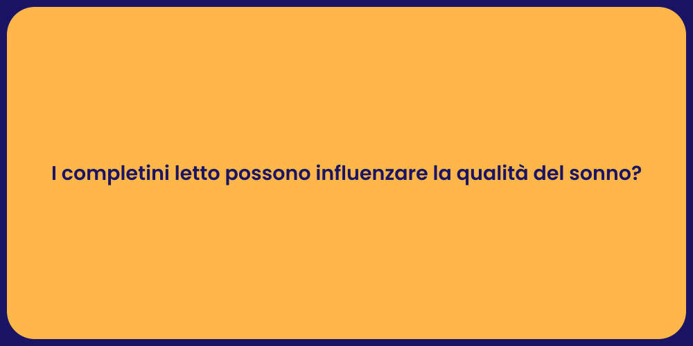 I completini letto possono influenzare la qualità del sonno?
