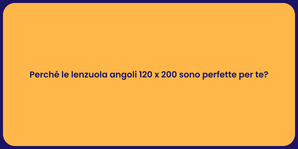 Perché le lenzuola angoli 120 x 200 sono perfette per te?