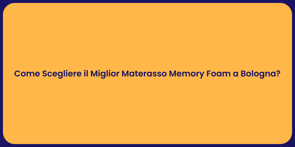 Come Scegliere il Miglior Materasso Memory Foam a Bologna?