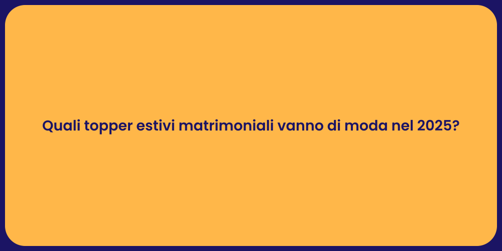 Quali topper estivi matrimoniali vanno di moda nel 2025?