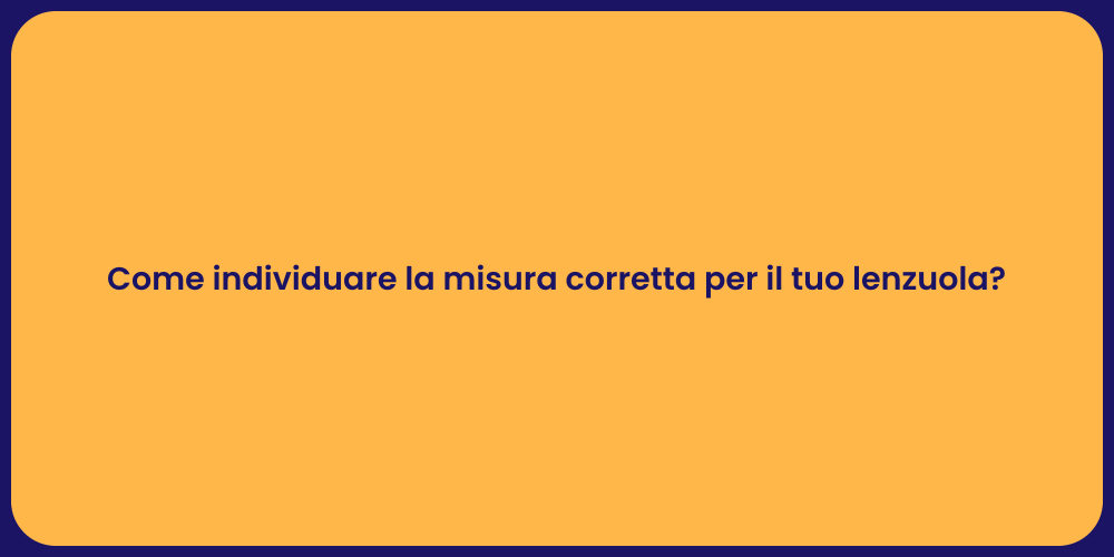 Come individuare la misura corretta per il tuo lenzuola?