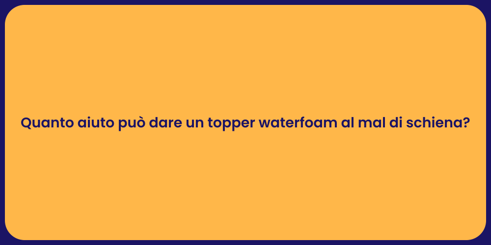 Quanto aiuto può dare un topper waterfoam al mal di schiena?
