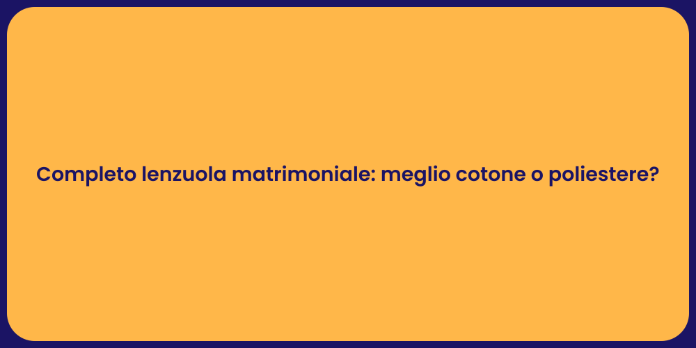 Completo lenzuola matrimoniale: meglio cotone o poliestere?