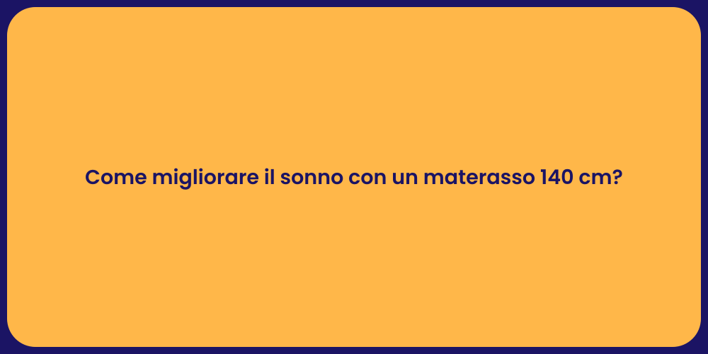 Come migliorare il sonno con un materasso 140 cm?