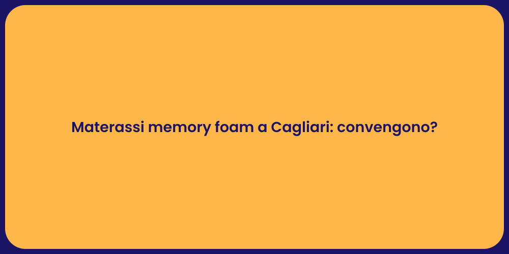 Materassi memory foam a Cagliari: convengono?