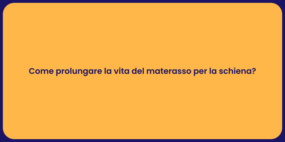 Come prolungare la vita del materasso per la schiena?