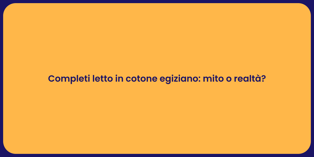Completi letto in cotone egiziano: mito o realtà?