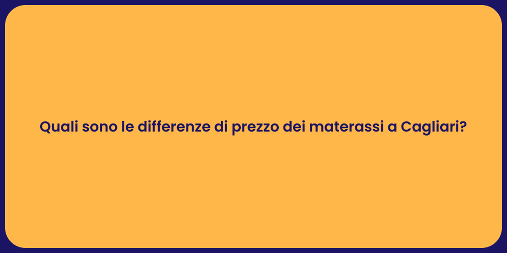 Quali sono le differenze di prezzo dei materassi a Cagliari?