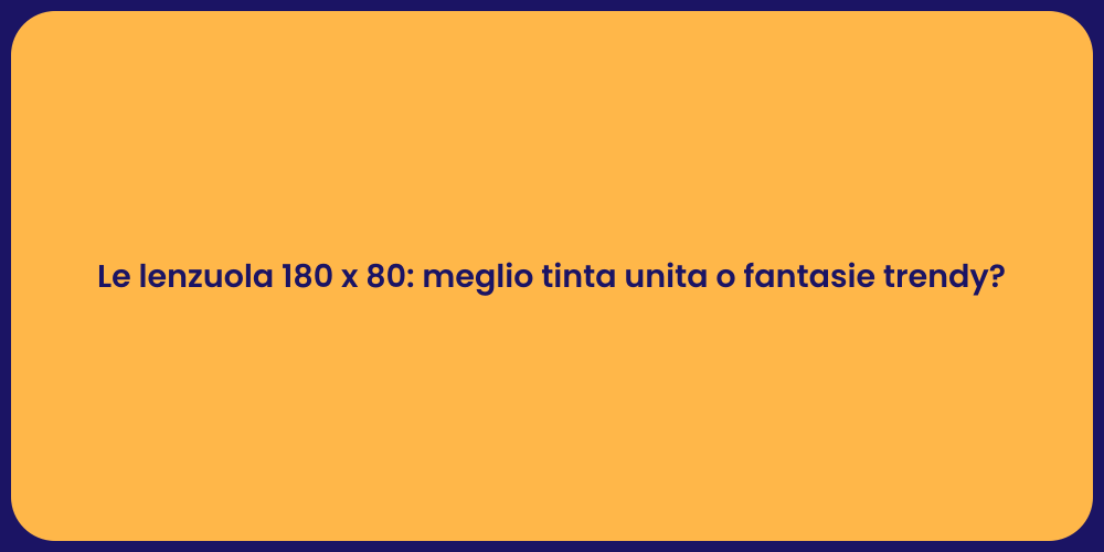 Le lenzuola 180 x 80: meglio tinta unita o fantasie trendy?