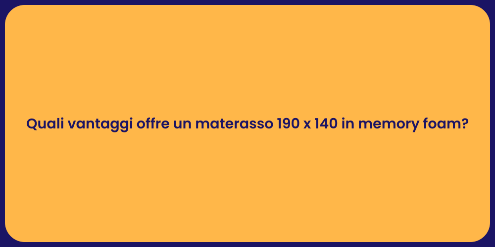 Quali vantaggi offre un materasso 190 x 140 in memory foam?