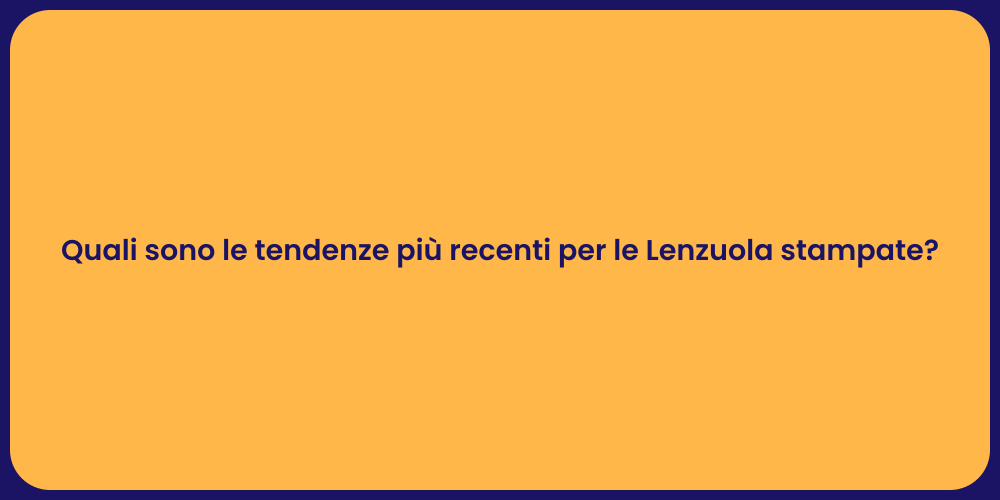 Quali sono le tendenze più recenti per le Lenzuola stampate?