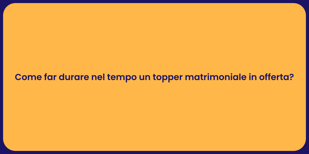 Come far durare nel tempo un topper matrimoniale in offerta?