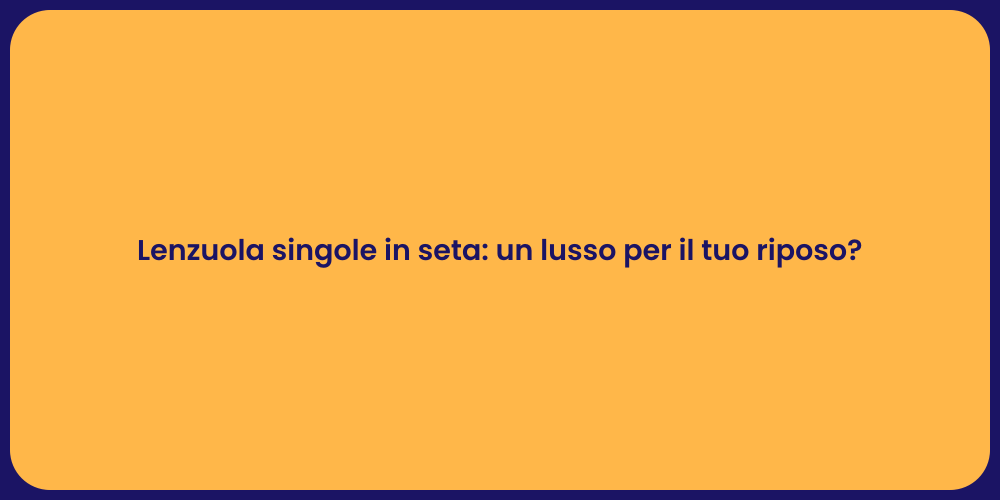 Lenzuola singole in seta: un lusso per il tuo riposo?