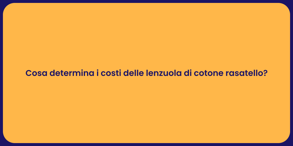 Cosa determina i costi delle lenzuola di cotone rasatello?