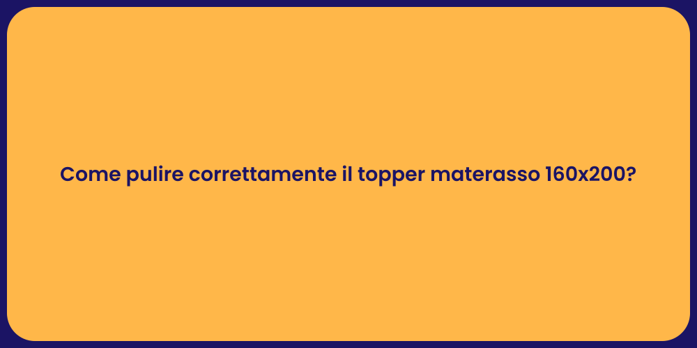 Come pulire correttamente il topper materasso 160x200?