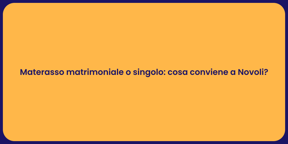 Materasso matrimoniale o singolo: cosa conviene a Novoli?