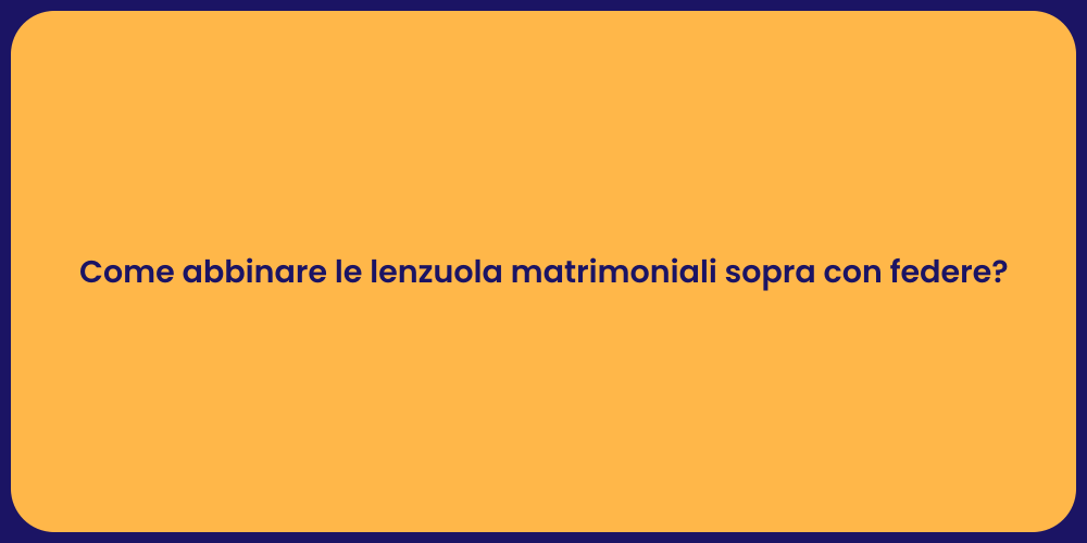Come abbinare le lenzuola matrimoniali sopra con federe?