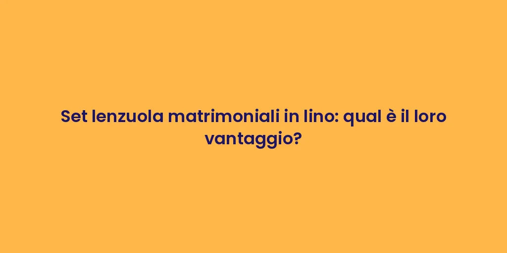 Set lenzuola matrimoniali in lino: qual è il loro vantaggio?
