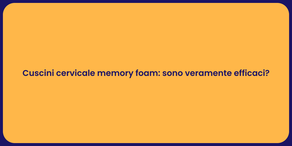 Cuscini cervicale memory foam: sono veramente efficaci?