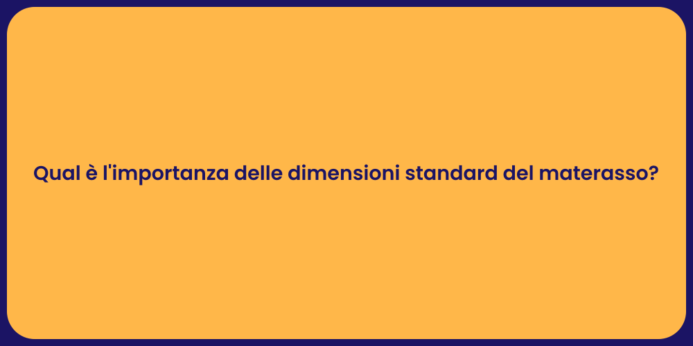 Qual è l'importanza delle dimensioni standard del materasso?
