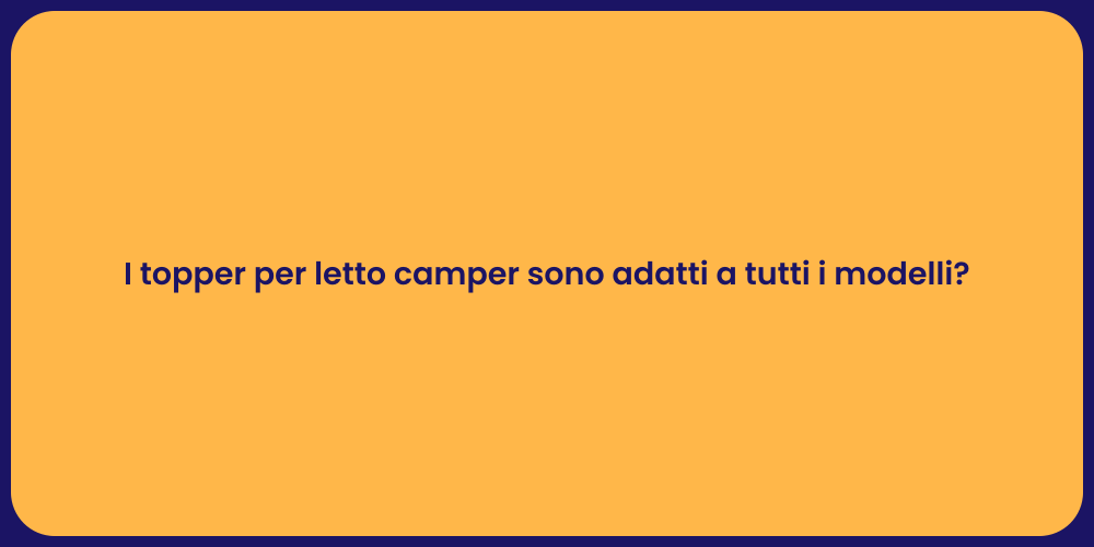 I topper per letto camper sono adatti a tutti i modelli?