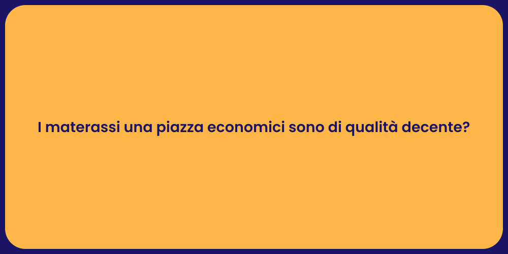I materassi una piazza economici sono di qualità decente?