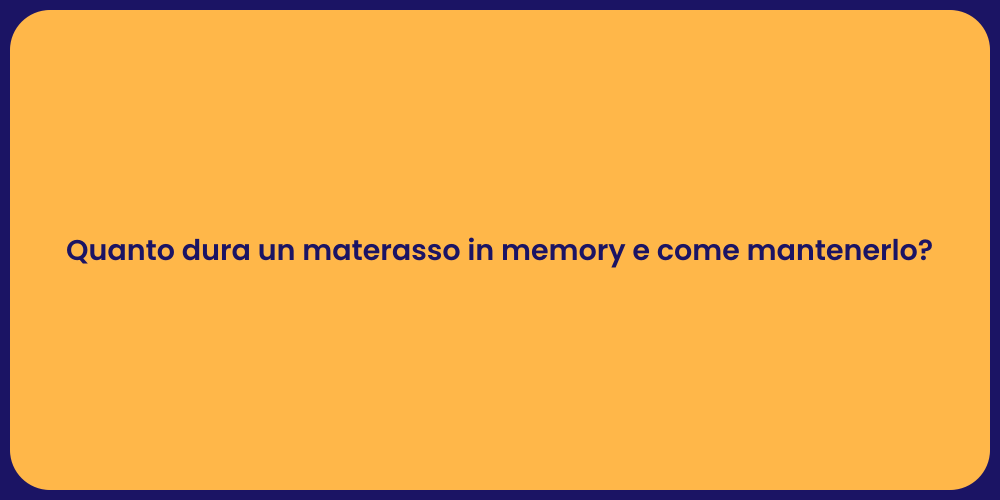 Quanto dura un materasso in memory e come mantenerlo?