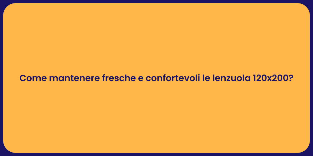 Come mantenere fresche e confortevoli le lenzuola 120x200?