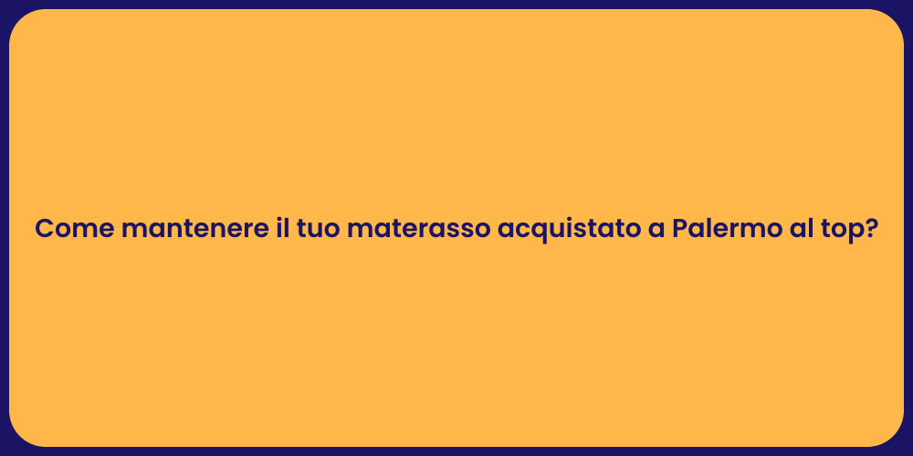 Come mantenere il tuo materasso acquistato a Palermo al top?