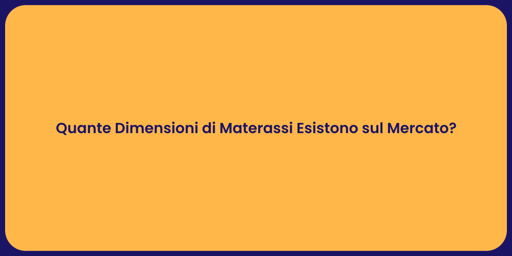 Quante Dimensioni di Materassi Esistono sul Mercato?