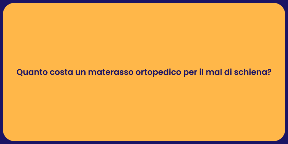 Quanto costa un materasso ortopedico per il mal di schiena?