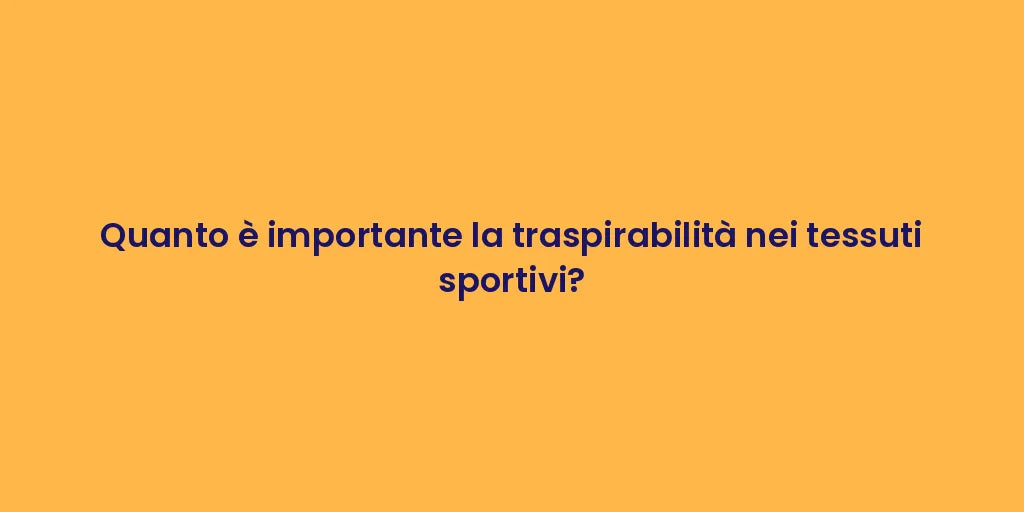 Quanto è importante la traspirabilità nei tessuti sportivi?