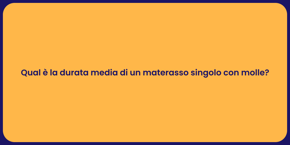 Qual è la durata media di un materasso singolo con molle?