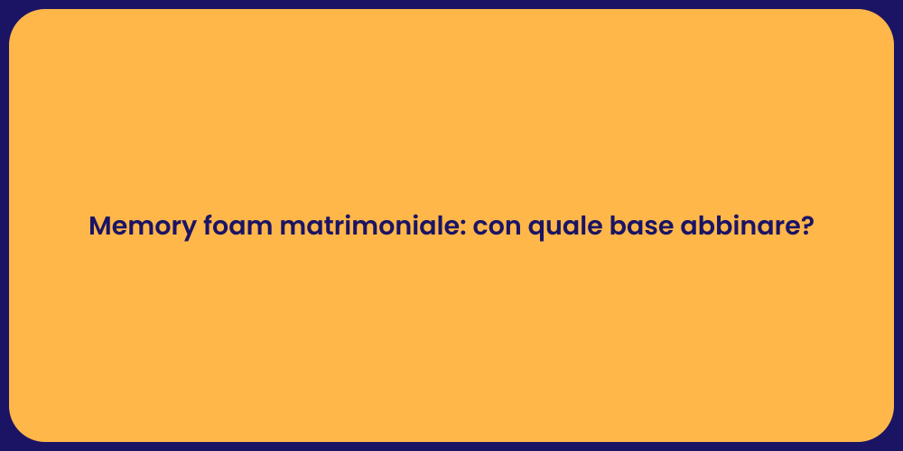 Memory foam matrimoniale: con quale base abbinare?