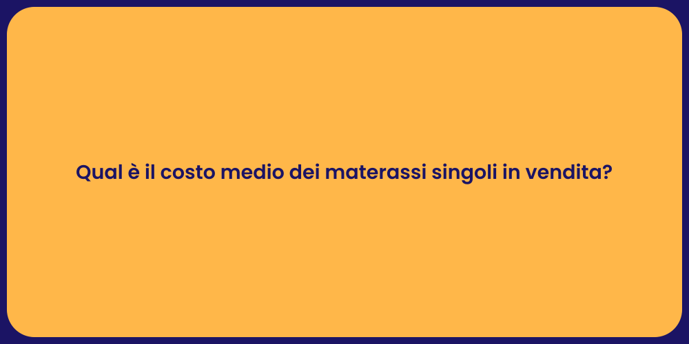 Qual è il costo medio dei materassi singoli in vendita?
