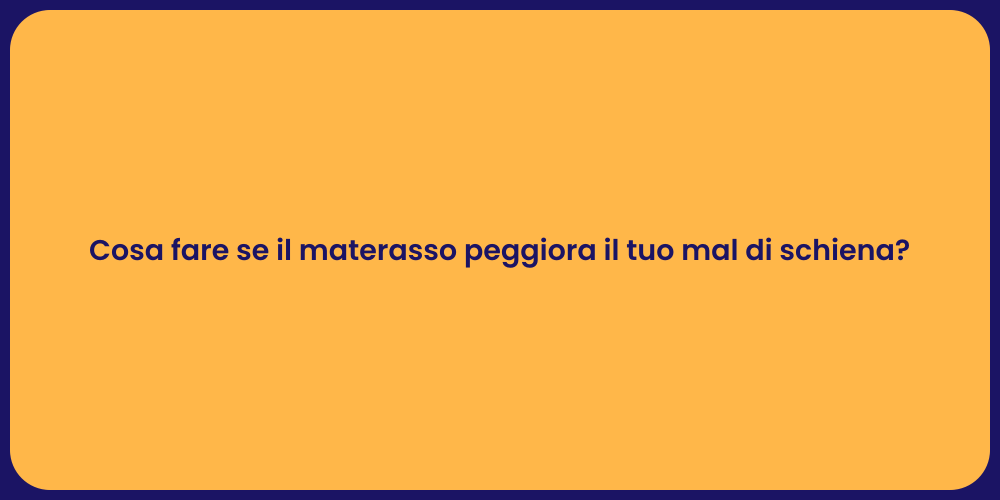 Cosa fare se il materasso peggiora il tuo mal di schiena?