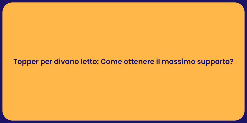 Topper per divano letto: Come ottenere il massimo supporto?