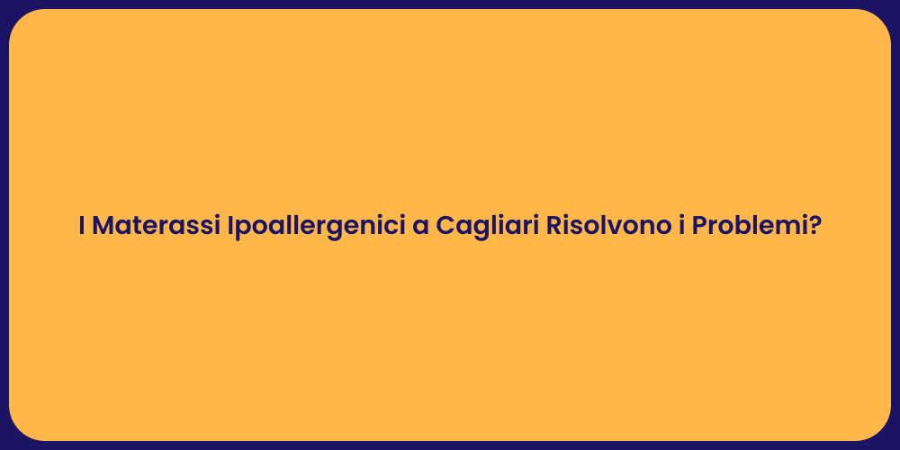 I Materassi Ipoallergenici a Cagliari Risolvono i Problemi?