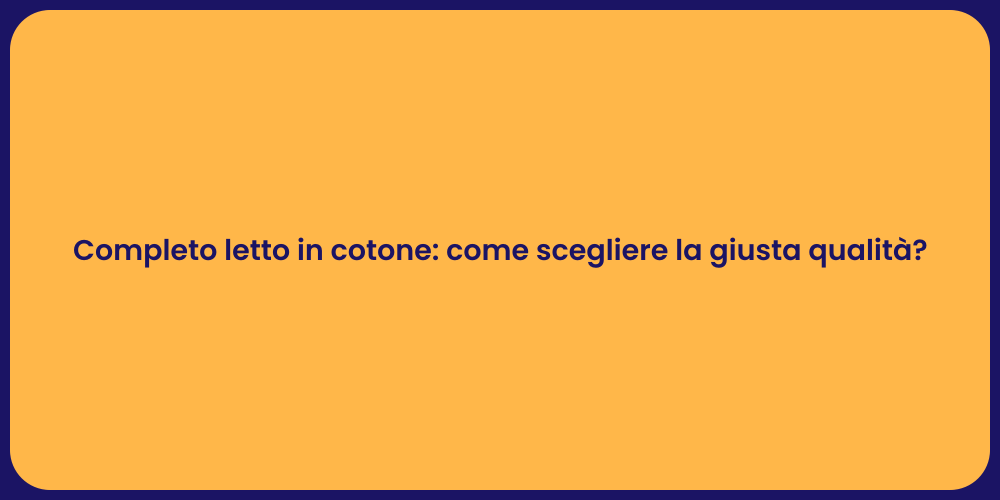 Completo letto in cotone: come scegliere la giusta qualità?
