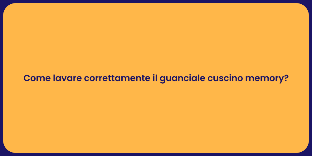 Come lavare correttamente il guanciale cuscino memory?