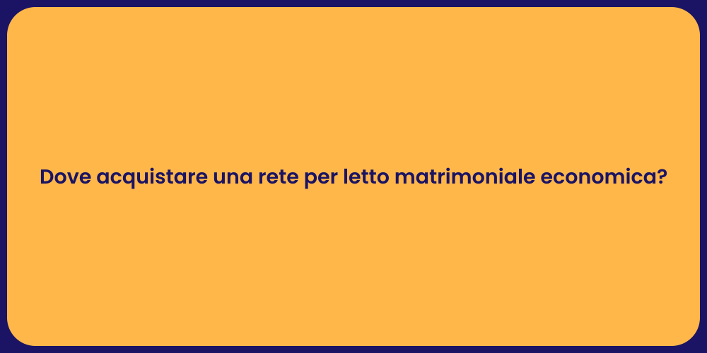 Dove acquistare una rete per letto matrimoniale economica?