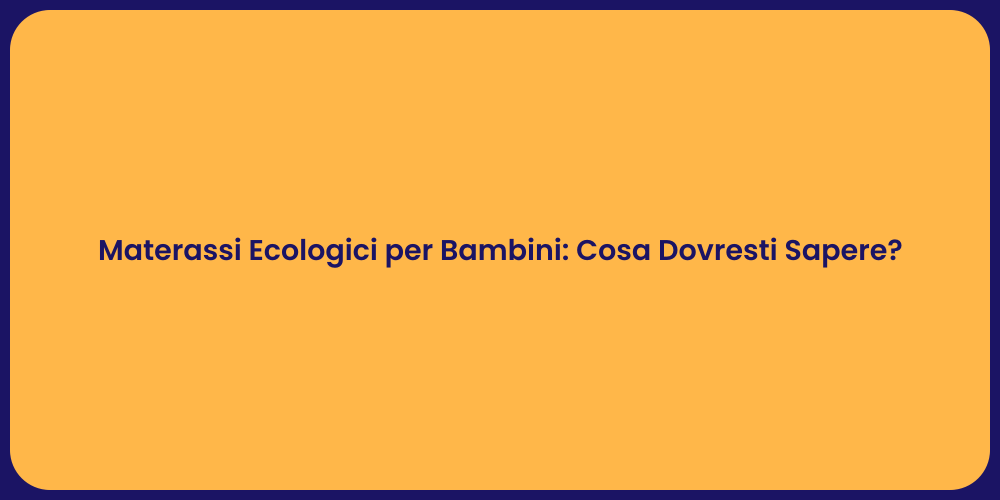 Materassi Ecologici per Bambini: Cosa Dovresti Sapere?