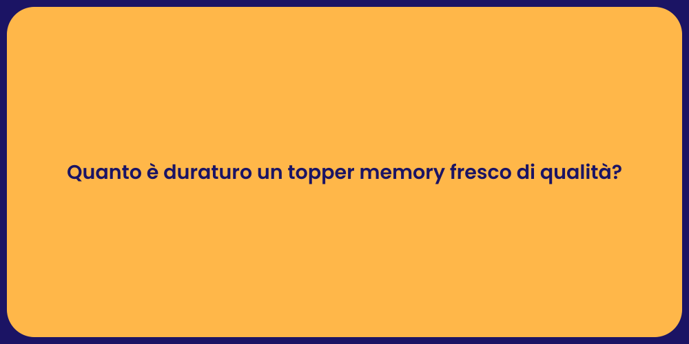 Quanto è duraturo un topper memory fresco di qualità?