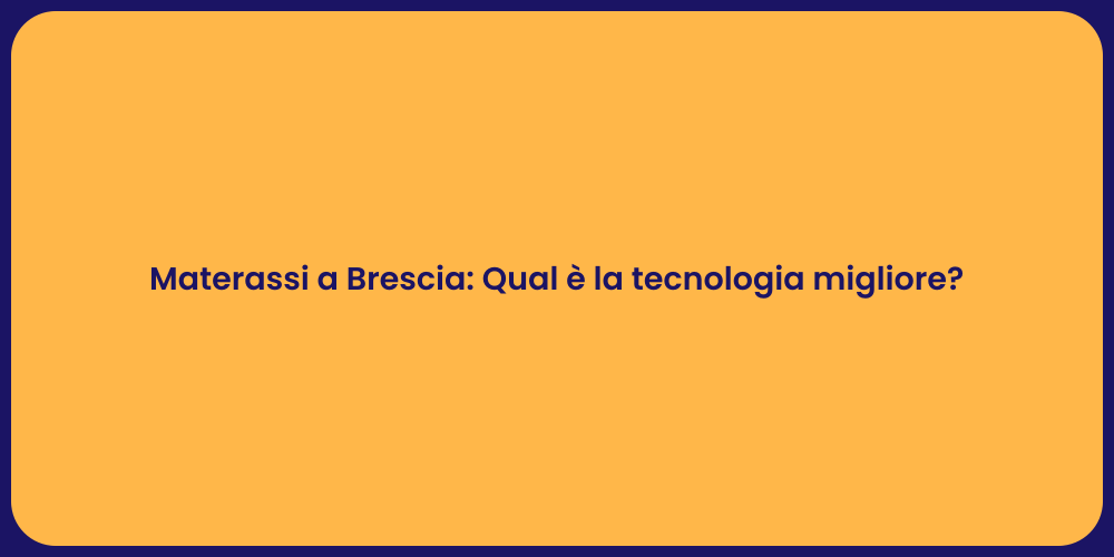 Materassi a Brescia: Qual è la tecnologia migliore?