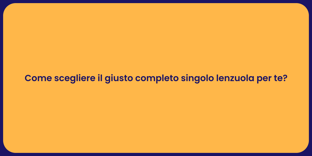Come scegliere il giusto completo singolo lenzuola per te?