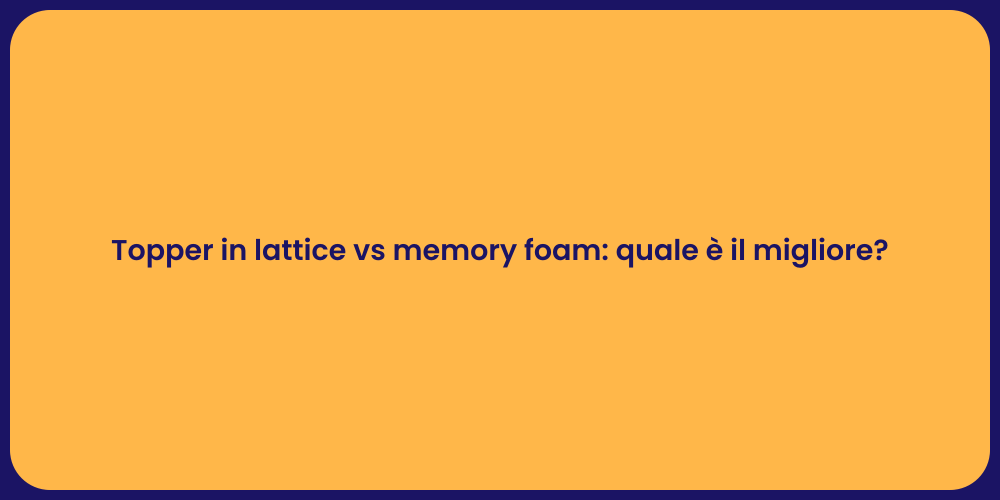 Topper in lattice vs memory foam: quale è il migliore?